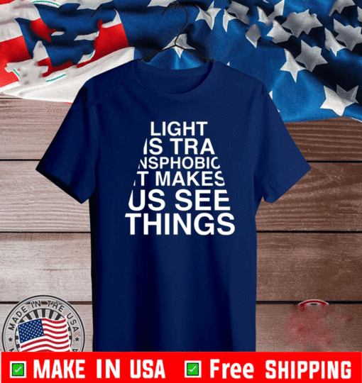 Light us transphobic it makes us see things Shirt