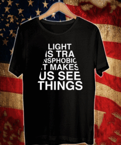 Light us transphobic it makes us see things Shirt