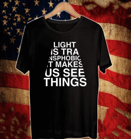 Light us transphobic it makes us see things Shirt