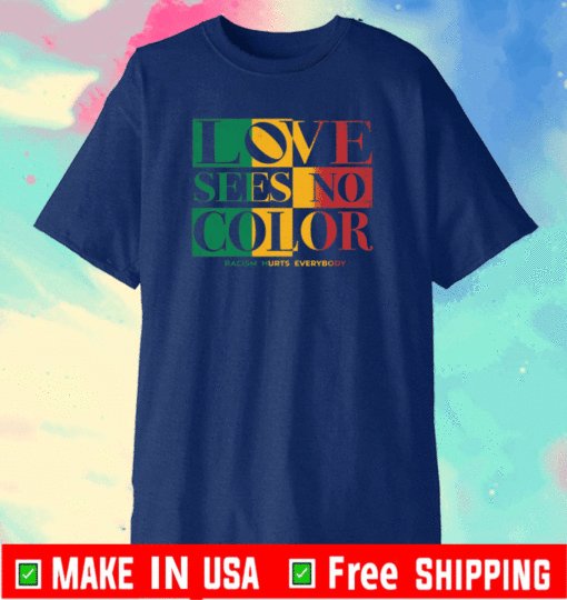 Love Sees No Color Racism Hurst Everybody Shirt