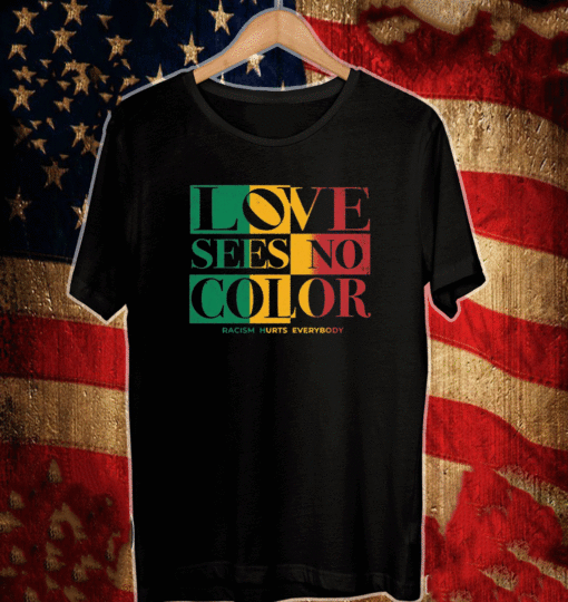 Love Sees No Color Racism Hurst Everybody Shirt