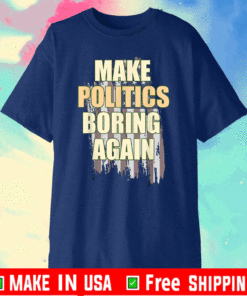 Make Politics Boring Again Political Biden Harris T-Shirt