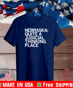 NEBRASKA QUITE A JUDICIAL THINKING PLACE 2021 T-SHIRT