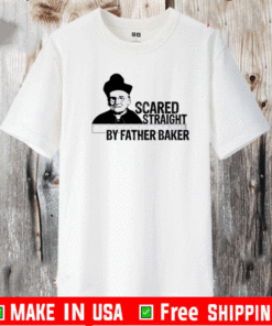 Nelson Baker Scared Straight By Father Baker Shirt