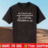 No I don’t need anger management you need to stop pissing me off Shirt
