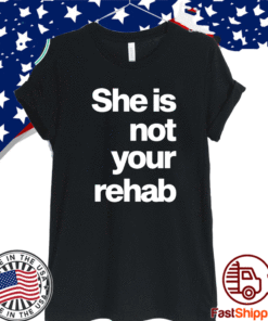 ANGELOU BROWN SHE IS NOT YOUR REHAB SHIRT