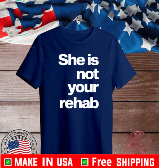 ANGELOU BROWN SHE IS NOT YOUR REHAB SHIRT