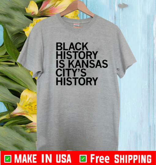 OFFICIAL BLACK HISTORY IS KANSAS CITY'S HISTORY T-SHIRT