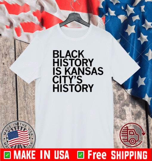 OFFICIAL BLACK HISTORY IS KANSAS CITY'S HISTORY T-SHIRT