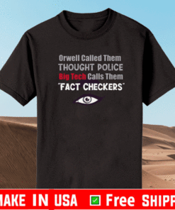 ORWELL CALLED THEM THOUGHT POLICE BIG TECH CALLS THEM FACT CHECKERS T-SHIRT