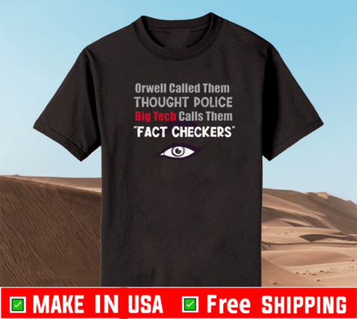 ORWELL CALLED THEM THOUGHT POLICE BIG TECH CALLS THEM FACT CHECKERS T-SHIRT