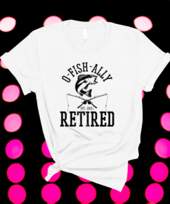 Oh Fish Ally Retired 2021 Funny Fishing Retirement Shirts