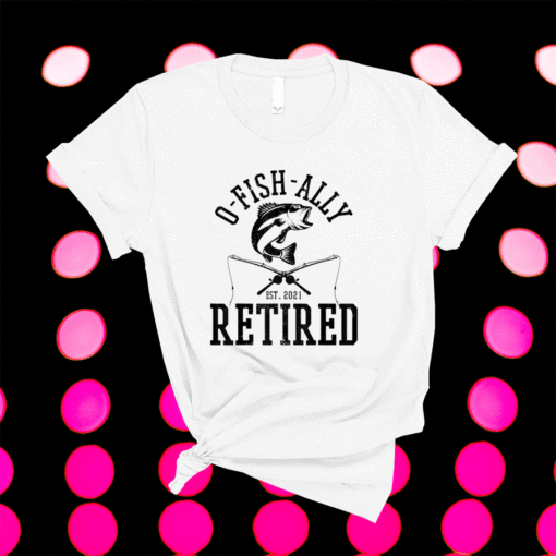 Oh Fish Ally Retired 2021 Funny Fishing Retirement Shirts