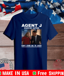 agent j Whatever Happens Don't Ever Go To 2021 T-Shirt