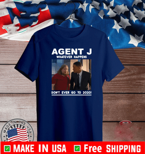 agent j Whatever Happens Don't Ever Go To 2021 T-Shirt