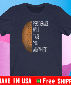 Perseverance Will Take You Anywhere - Perseverance Mars Rover Landing 2021 Nasa Mission T-Shirt