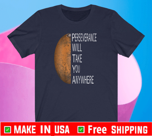 Perseverance Will Take You Anywhere - Perseverance Mars Rover Landing 2021 Nasa Mission T-Shirt