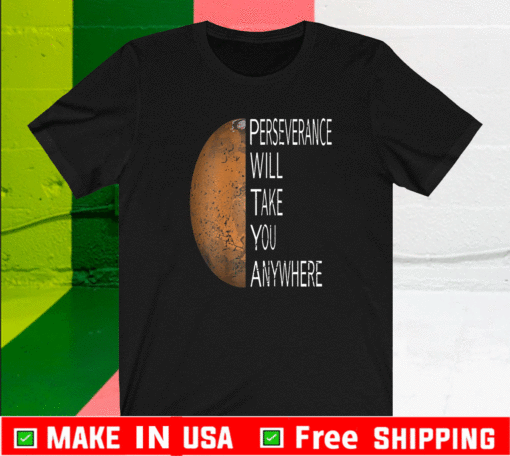 Perseverance Will Take You Anywhere - Perseverance Mars Rover Landing 2021 Nasa Mission T-Shirt