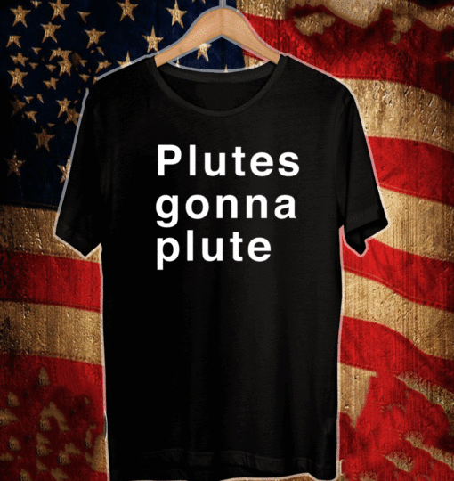 Plutes Gonna Plute 2021 T-Shirt