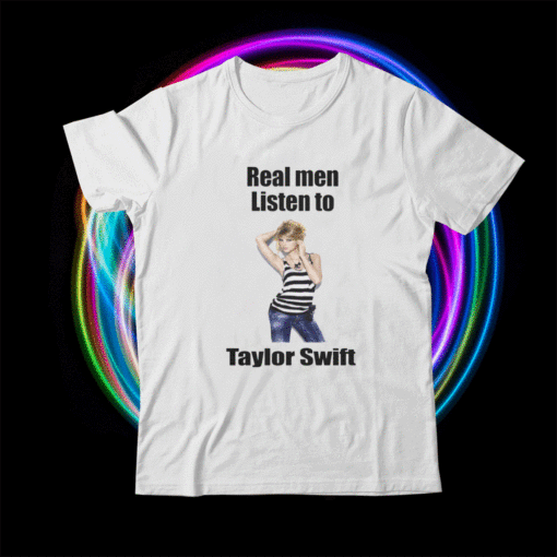 Real Men Listen To Taylor Swift Shirt