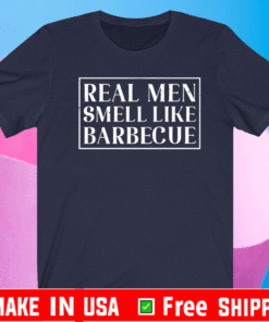 Real men smell like barbecue T-Shirt