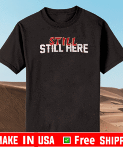 STILL STILL HERE SHIRT