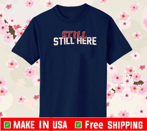 STILL STILL HERE SHIRT