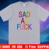Sad As Fuck T-Shirt