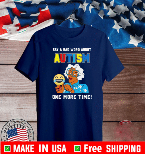 Say A Bad Word About Autism One More Time Shirt