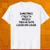 Sometimes I talk to myself then we both laugh and laugh Shirt