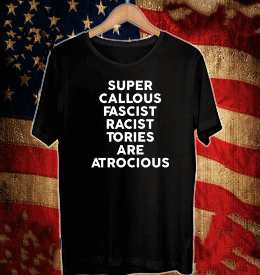 Super callous fascist racist tories are atrocious Tee Shirts