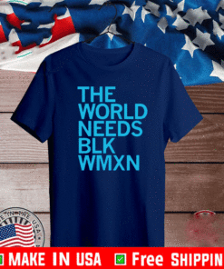 THE WORLD NEEDS BLK WMXN SHIRT