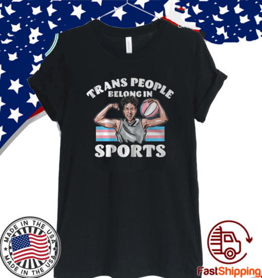 TRANS PEOPLE BELONG IN SPORTS T-SHIRT