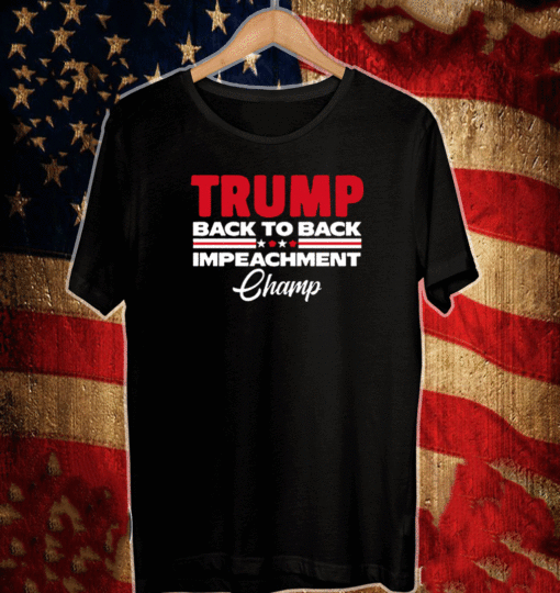 TRUMP BACK TO BACK IMPEACHMENT CHAMP T-SHIRT