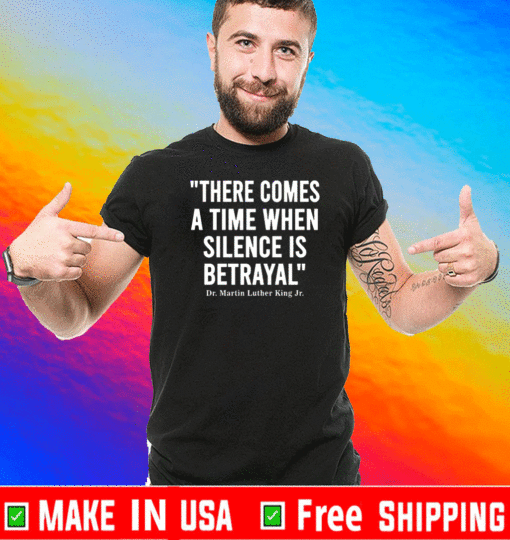 There Comes A Time When Silence Is Betrayal Shirt