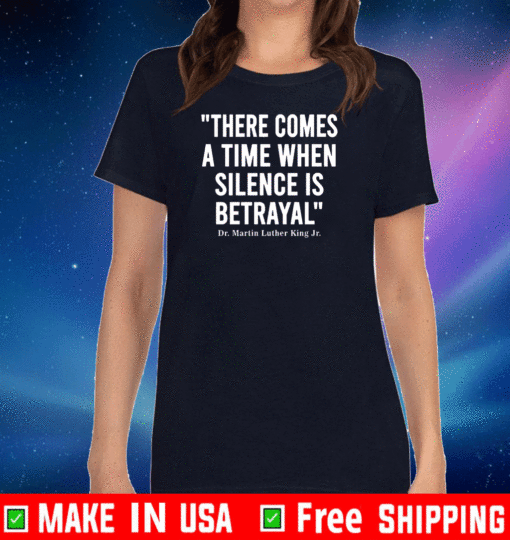 There Comes A Time When Silence Is Betrayal Shirt