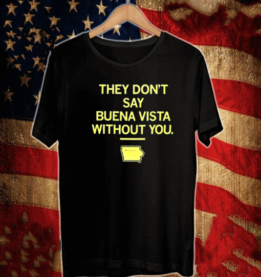 They Don't Say Buena Vista Without You T-Shirt