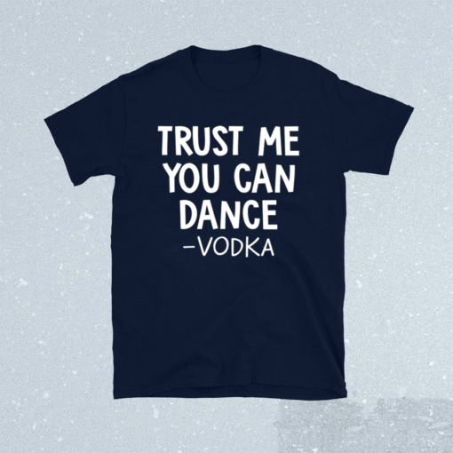 Trust me you can dance vodka t-shirt