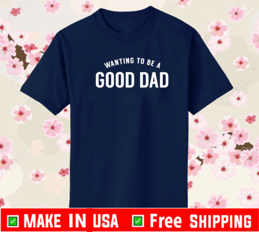 Wanting To Be A Good Dad T-Shirt