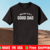 Wanting To Be A Good Dad T-Shirt