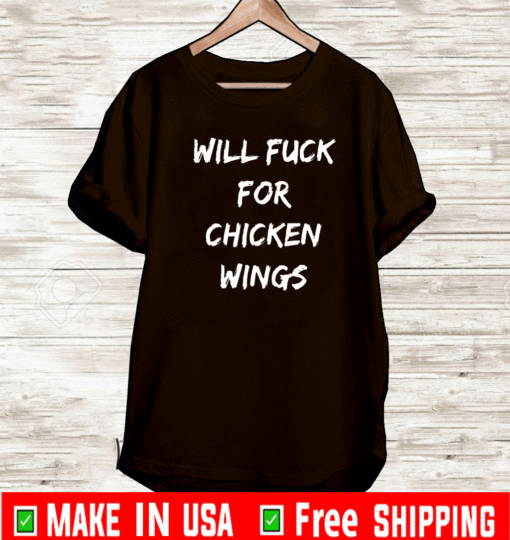 Will fuck for chicken wings Shirt