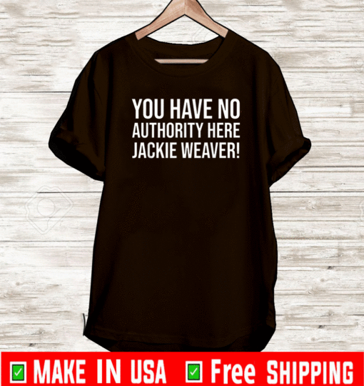You Have No Authority Here Jackie Weaver Shirt