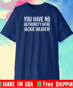 You Have No Authority Here Jackie Weaver Shirt