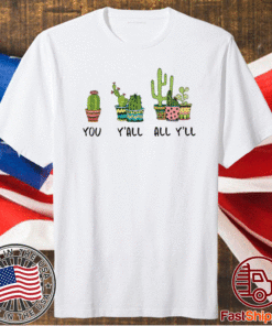 You Y’all all y’ll cactus t-shirt