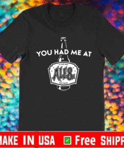 You had me at Ale81 2021 T-Shirt