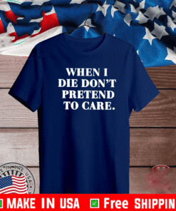 when i don't pretend to care Shirt