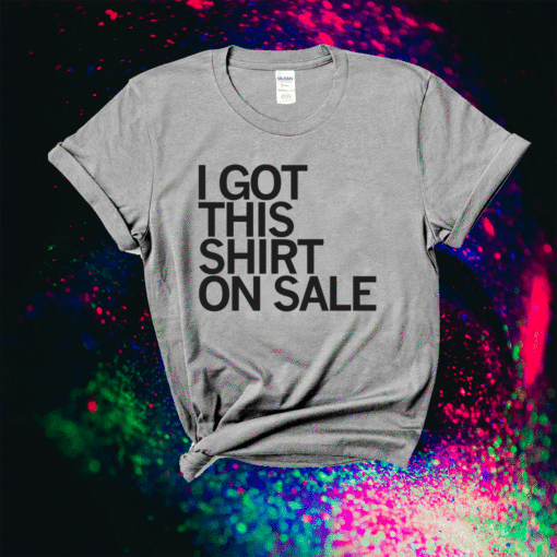 I Got This Shirt On Sale T-Shirt