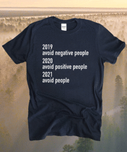 2019 Avoid Negative People 2020 Avoid Positive People 2021 Avoid People Shirt