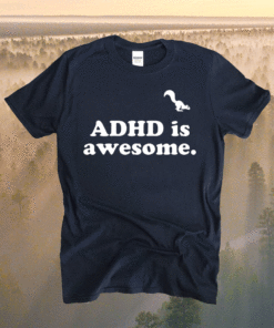 Adhd Is Awesome Shirt