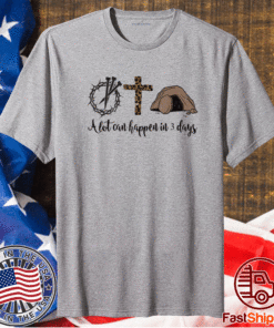 Alot Can Happen In 3 Days Shirt - Hallelujah Easter T-Shirt